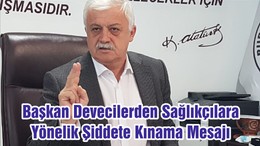 Başkan Devecilerden Sağlıkçılara Yönelik Şiddete Kınama Mesajı
