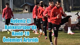 Aydeniz Et Balıkesirspor'da Kovid-19 Önlemleri Artırıldı