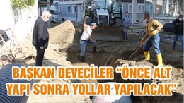 BAŞKAN DEVECİLER “ÖNCE ALT YAPI SONRA YOLLAR YAPILACAK”
