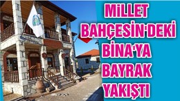 MiLLET BAHÇESİN'DEKİ BİNA'YA BAYRAK YAKIŞTI