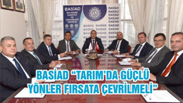 BASİAD “TARIM’DA GÜÇLÜ YÖNLER FIRSATA ÇEVRİLMELİ”