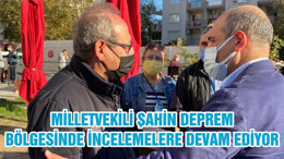 MİLLETVEKİLİ ŞAHİN DEPREM BÖLGESİNDE İNCELEMELERE DEVAM EDİYOR