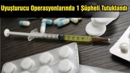 Uyuşturucu Operasyonlarında 1 Şüpheli Tutuklandı