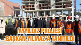 AYYILDIZ PROJESİ BAŞKAN YILMAZ’A TANITILDI