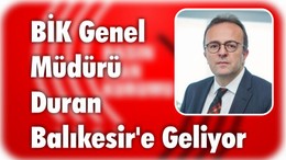 BİK Genel Müdürü Duran Balıkesir’e Geliyor