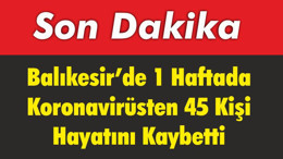 Balıkesir’de 1 Haftada Koronavirüsten 45 Can Kaybı