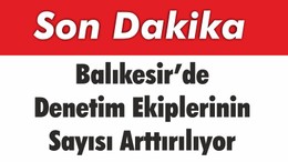 Balıkesir’de Denetim Ekiplerinin Sayısı Arttırılıyor
