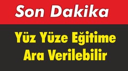 Yüz Yüze Eğitime Ara Verilebilir