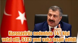 Koronavirüs nedeniyle 141 kişi vefat etti, 5103 yeni vaka tespit edildi