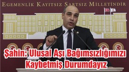 CHP'li Şahin: Ulusal Aşı Bağımsızlığımızı Kaybetmiş Durumdayız