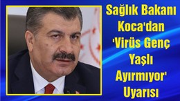 Sağlık Bakanı Koca'dan 'Virüs Genç Yaşlı Ayırmıyor' Uyarısı