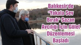 Balıkesir'de "Yakala Sev Bırak" Sazan Avcılığı İçin Gölet Düzenlemesi Başladı