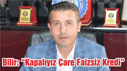 Bilir: “Kapalıyız Çare Faizsiz Kredi”