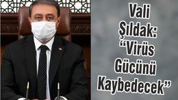 Vali Şıldak: “Virüs Gücünü Kaybedecek“