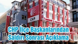 CHP İlçe Başkanlarından Saldırı Sonrası Açıklama