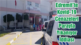 Edremit’te Kovid-19 Cenazeleri Parayla Yıkanıyor İddiası
