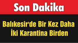 Balıkesir'de Bir Kez Daha İki Karantina Birden