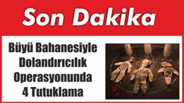 Büyü Bahanesiyle Dolandırıcılık Operasyonunda 4 Tutuklama