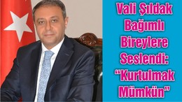 Vali Şıldak Bağımlı Bireylere Seslendi: “Kurtulmak Mümkün”