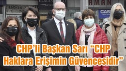 CHP’li Başkan Sarı “CHP Haklara Erişimin Güvencesidir”