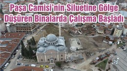 Paşa Camisi’nin Siluetine Gölge Düşüren Binalarda Çalışma Başladı
