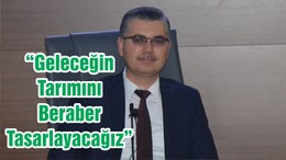 “Geleceğin Tarımını Beraber Tasarlayacağız”