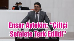 Ensar Aytekin: “Çiftçi Sefalete Terk Edildi”