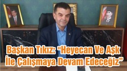 Başkan Tıkız: "Heyecan Ve Aşk İle Çalışmaya Devam Edeceğiz"