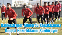 Balıkesirspor Altınordu Karşılaşması Öncesi Hazırlıklarını Sürdürüyor