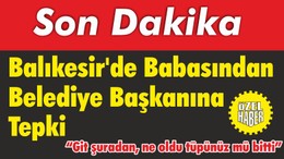 Balıkesir’de Babasından Belediye Başkanına Tepki