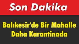 Balıkesir’de Bir Mahalle Daha Karantinada