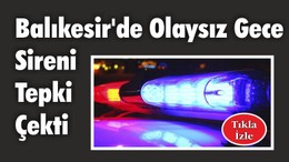 Balıkesir’de Olaysız Gece Sireni Tepki Çekti