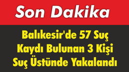 Balıkesir’de 57 Suç Kaydı Bulunan 3 Kişi Suç Üstünde Yakalandı