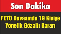 FETÖ Davasında 19 Kişiye Yönelik Gözaltı Kararı
