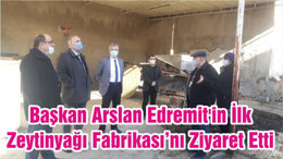 Başkan Arslan Edremit'in İlk Zeytinyağı Fabrikası’nı Ziyaret Etti
