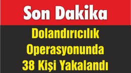 Dolandırıcılık Operasyonunda 38 Kişi Yakalandı