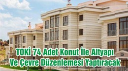 TOKİ 74 Adet Konut İle Altyapı Ve Çevre Düzenlemesi Yaptıracak