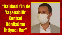 “Balıkesir’in De Yaşanabilir Kentsel Dönüşüme İhtiyacı Var”