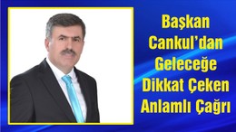 Başkan Cankul’dan Geleceğe Dikkat Çeken Anlamlı Çağrı