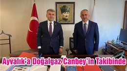Ayvalık’a Doğalgaz Canbey’in Takibinde
