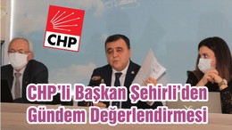 CHP’li Başkan Şehirli’den Gündem Değerlendirmesi