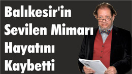 Balıkesir’in Sevilen Mimarı Hayatını Kaybetti