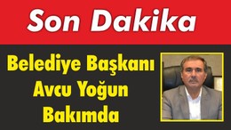 Belediye Başkanı Avcu Yoğun Bakımda