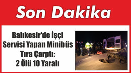 Balıkesir'de İşçi Servisi Yapan Minibüs Tıra Çarptı: 2 Ölü 10 Yaralı