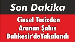 Cinsel Tacizden Aranan Şahıs Balıkesir’de Yakalandı