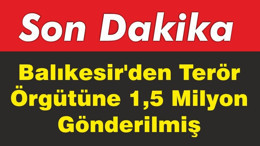 Balıkesir’den Terör Örgütüne 1,5 Milyon Gönderilmiş
