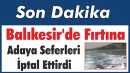 Balıkesir’de Fırtına Adaya Seferleri İptal Ettirdi