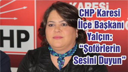 CHP Karesi İlçe Başkanı Yalçın: “Şoförlerin Sesini Duyun”