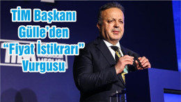 TİM Başkanı Gülle’den “Fiyat İstikrarı” Vurgusu