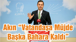 Akın “Vatandaşa Müjde Başka Bahara Kaldı”